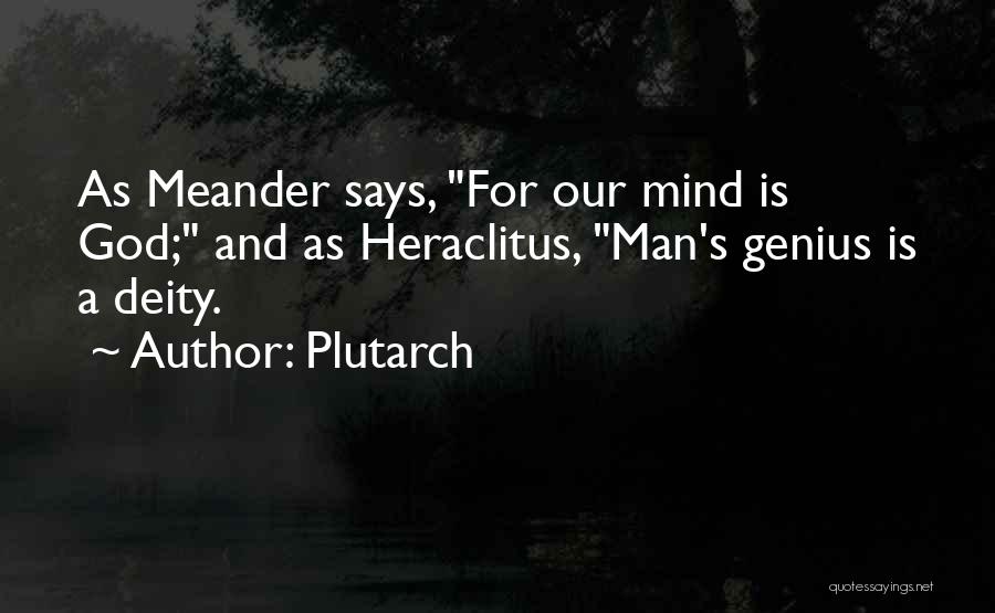 Plutarch Quotes: As Meander Says, For Our Mind Is God; And As Heraclitus, Man's Genius Is A Deity.
