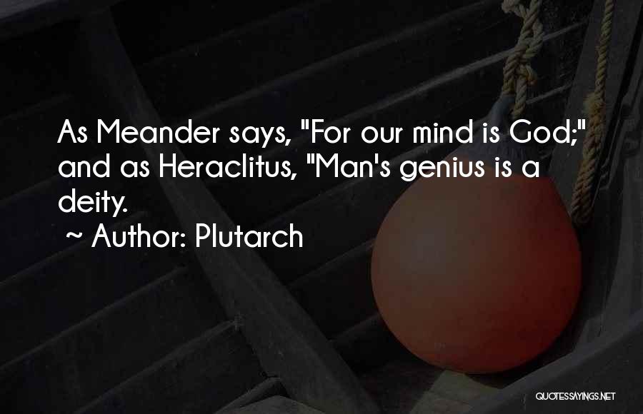 Plutarch Quotes: As Meander Says, For Our Mind Is God; And As Heraclitus, Man's Genius Is A Deity.