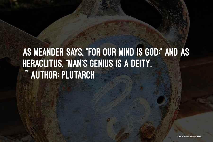 Plutarch Quotes: As Meander Says, For Our Mind Is God; And As Heraclitus, Man's Genius Is A Deity.