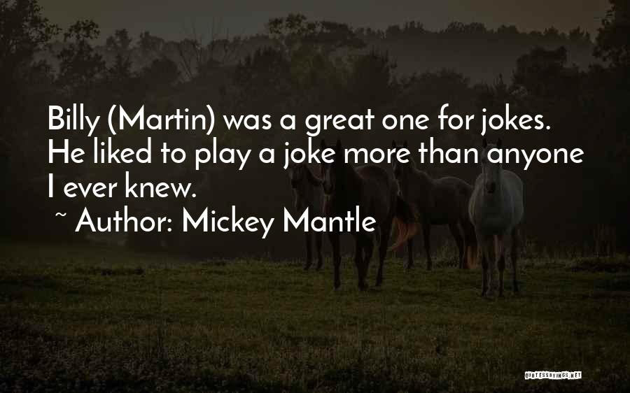Mickey Mantle Quotes: Billy (martin) Was A Great One For Jokes. He Liked To Play A Joke More Than Anyone I Ever Knew.