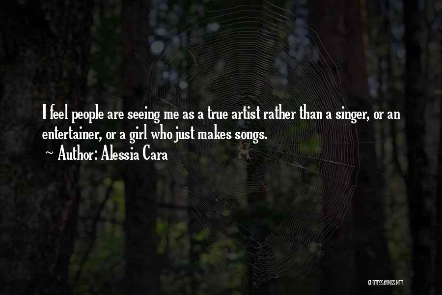 Alessia Cara Quotes: I Feel People Are Seeing Me As A True Artist Rather Than A Singer, Or An Entertainer, Or A Girl