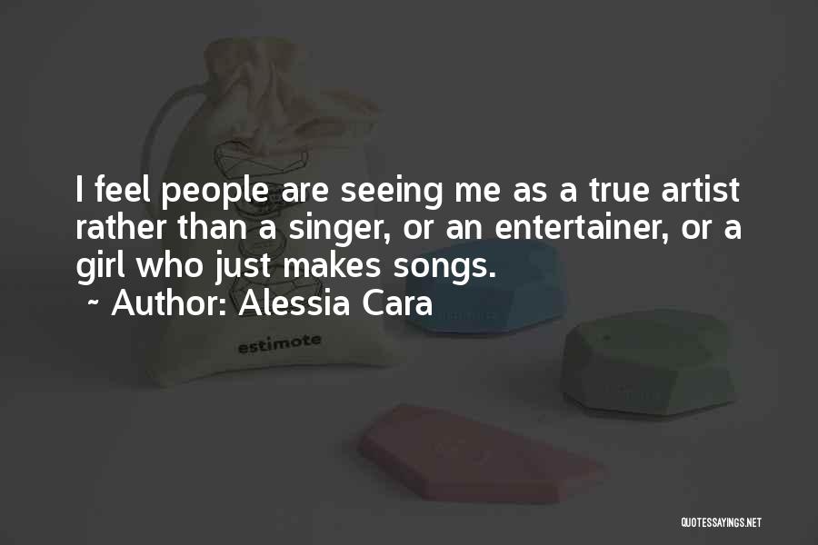 Alessia Cara Quotes: I Feel People Are Seeing Me As A True Artist Rather Than A Singer, Or An Entertainer, Or A Girl