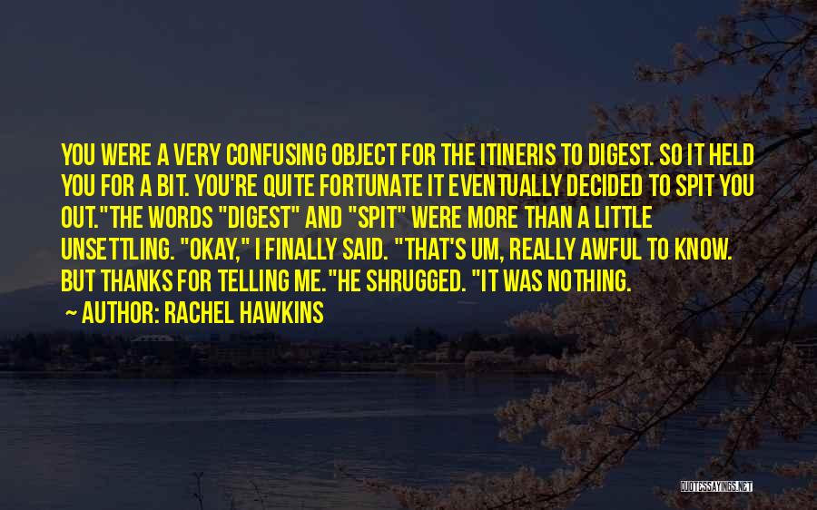 Rachel Hawkins Quotes: You Were A Very Confusing Object For The Itineris To Digest. So It Held You For A Bit. You're Quite