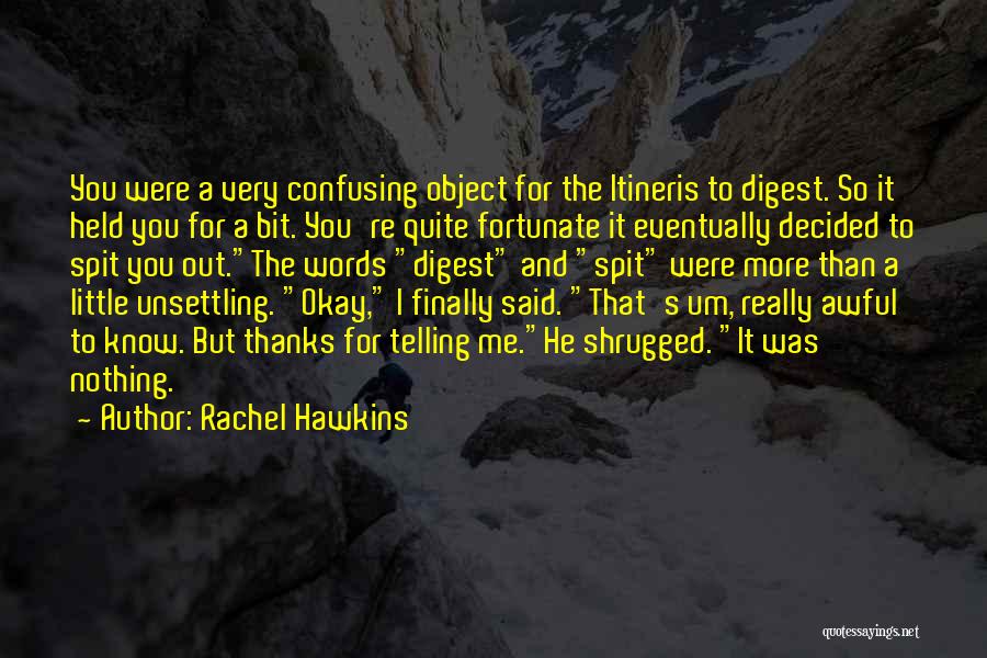 Rachel Hawkins Quotes: You Were A Very Confusing Object For The Itineris To Digest. So It Held You For A Bit. You're Quite