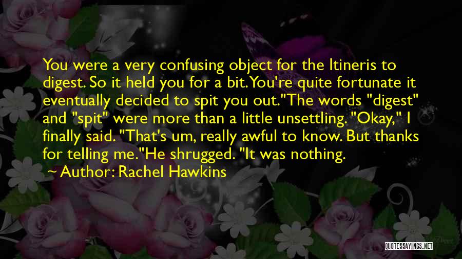 Rachel Hawkins Quotes: You Were A Very Confusing Object For The Itineris To Digest. So It Held You For A Bit. You're Quite