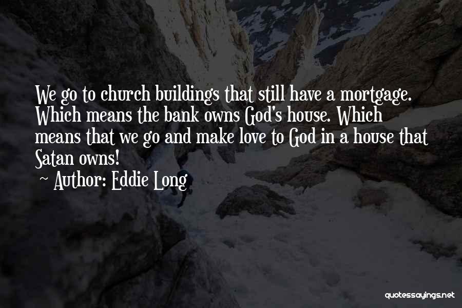 Eddie Long Quotes: We Go To Church Buildings That Still Have A Mortgage. Which Means The Bank Owns God's House. Which Means That