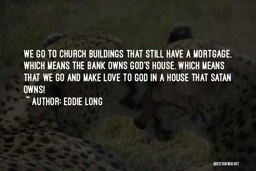 Eddie Long Quotes: We Go To Church Buildings That Still Have A Mortgage. Which Means The Bank Owns God's House. Which Means That