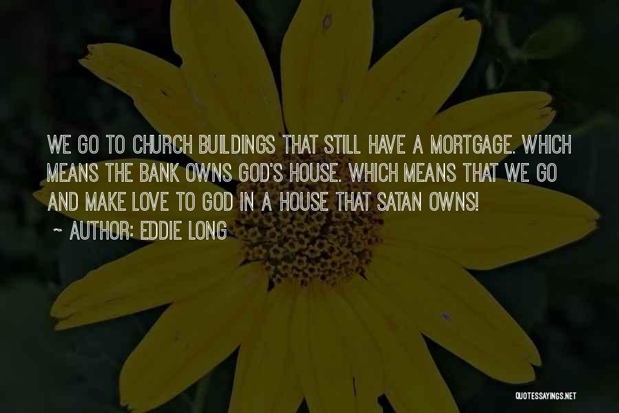 Eddie Long Quotes: We Go To Church Buildings That Still Have A Mortgage. Which Means The Bank Owns God's House. Which Means That