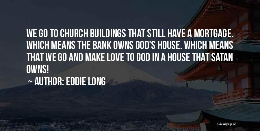 Eddie Long Quotes: We Go To Church Buildings That Still Have A Mortgage. Which Means The Bank Owns God's House. Which Means That