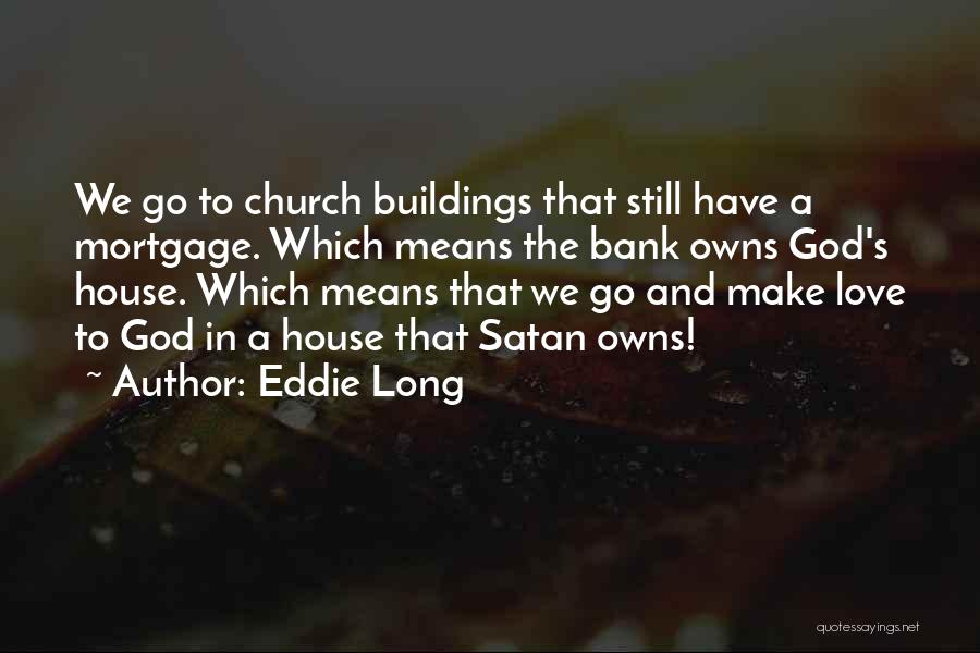 Eddie Long Quotes: We Go To Church Buildings That Still Have A Mortgage. Which Means The Bank Owns God's House. Which Means That