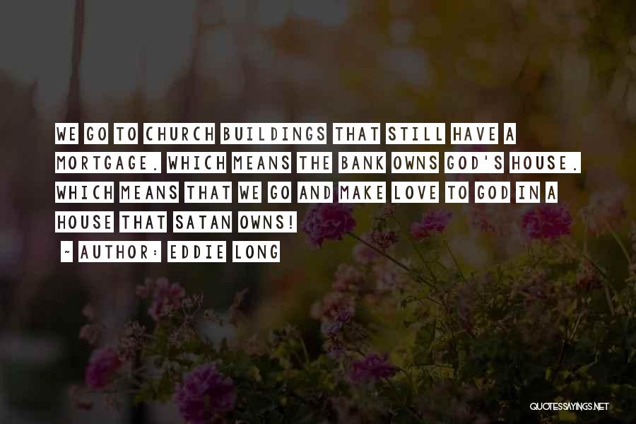 Eddie Long Quotes: We Go To Church Buildings That Still Have A Mortgage. Which Means The Bank Owns God's House. Which Means That