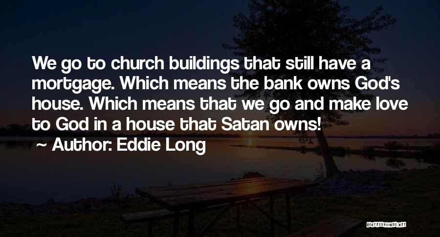 Eddie Long Quotes: We Go To Church Buildings That Still Have A Mortgage. Which Means The Bank Owns God's House. Which Means That