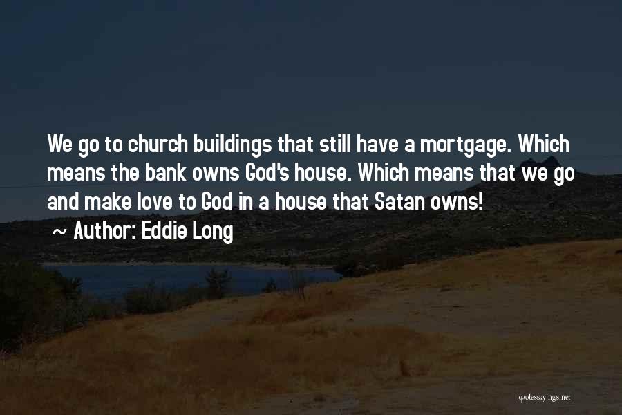 Eddie Long Quotes: We Go To Church Buildings That Still Have A Mortgage. Which Means The Bank Owns God's House. Which Means That