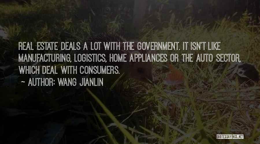 Wang Jianlin Quotes: Real Estate Deals A Lot With The Government. It Isn't Like Manufacturing, Logistics, Home Appliances Or The Auto Sector, Which