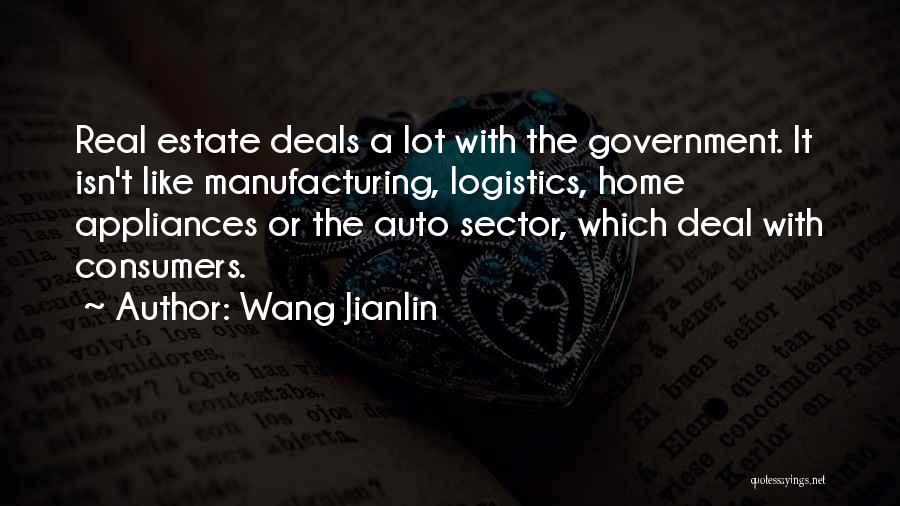 Wang Jianlin Quotes: Real Estate Deals A Lot With The Government. It Isn't Like Manufacturing, Logistics, Home Appliances Or The Auto Sector, Which