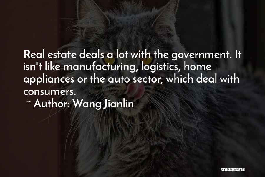 Wang Jianlin Quotes: Real Estate Deals A Lot With The Government. It Isn't Like Manufacturing, Logistics, Home Appliances Or The Auto Sector, Which
