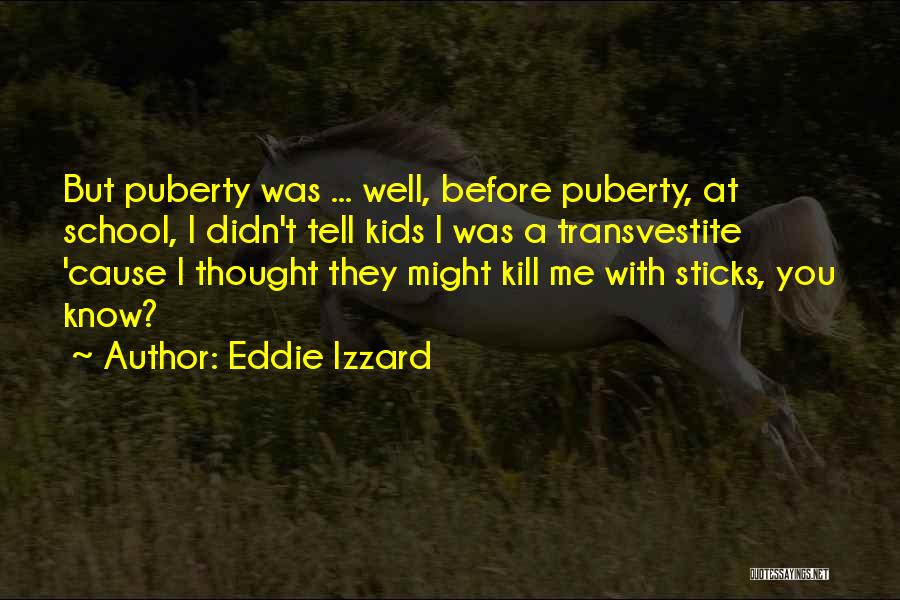 Eddie Izzard Quotes: But Puberty Was ... Well, Before Puberty, At School, I Didn't Tell Kids I Was A Transvestite 'cause I Thought