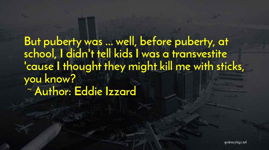 Eddie Izzard Quotes: But Puberty Was ... Well, Before Puberty, At School, I Didn't Tell Kids I Was A Transvestite 'cause I Thought