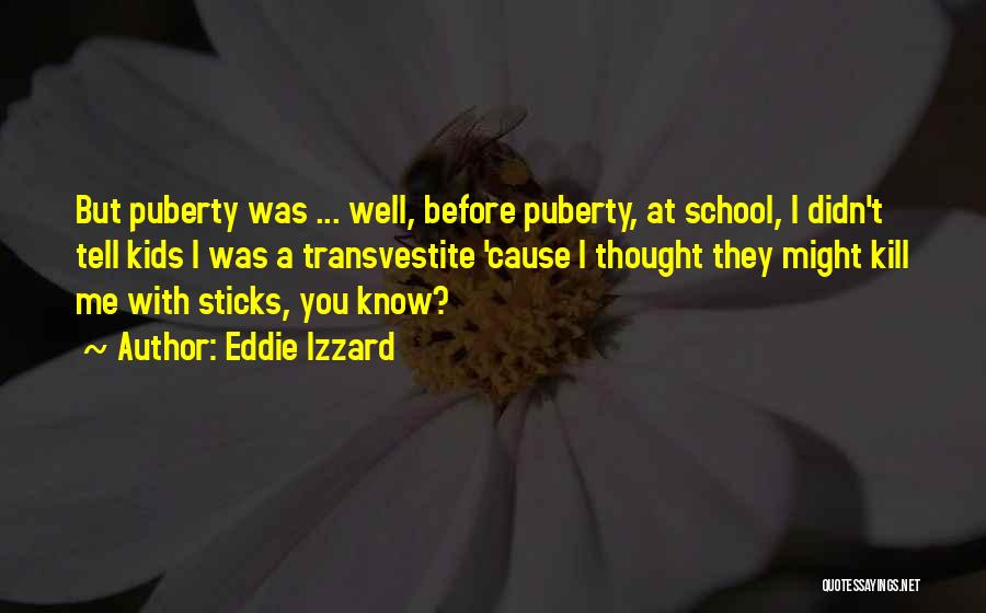 Eddie Izzard Quotes: But Puberty Was ... Well, Before Puberty, At School, I Didn't Tell Kids I Was A Transvestite 'cause I Thought