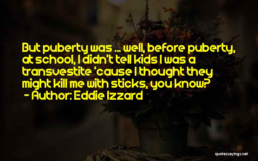 Eddie Izzard Quotes: But Puberty Was ... Well, Before Puberty, At School, I Didn't Tell Kids I Was A Transvestite 'cause I Thought