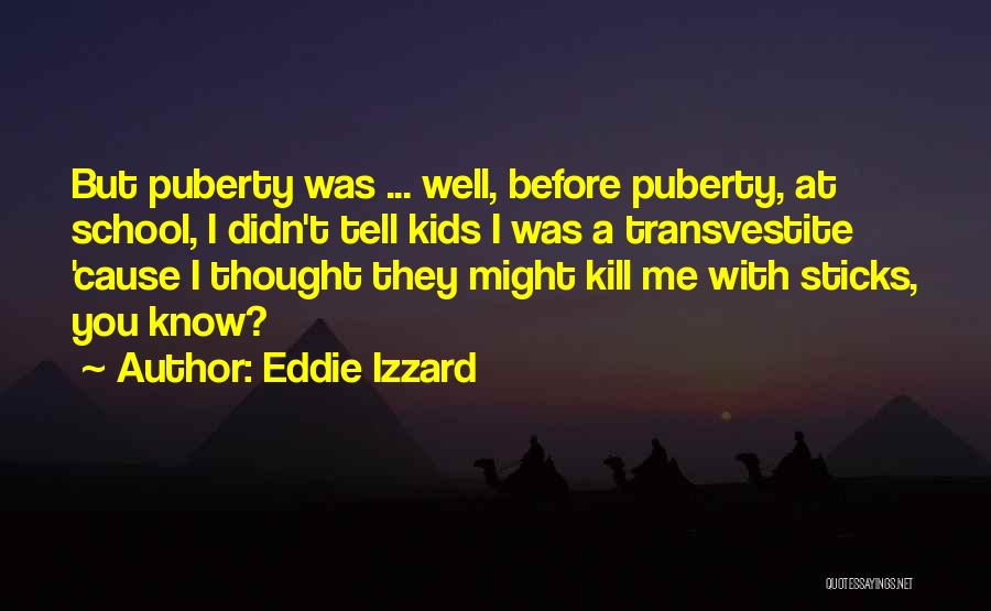 Eddie Izzard Quotes: But Puberty Was ... Well, Before Puberty, At School, I Didn't Tell Kids I Was A Transvestite 'cause I Thought