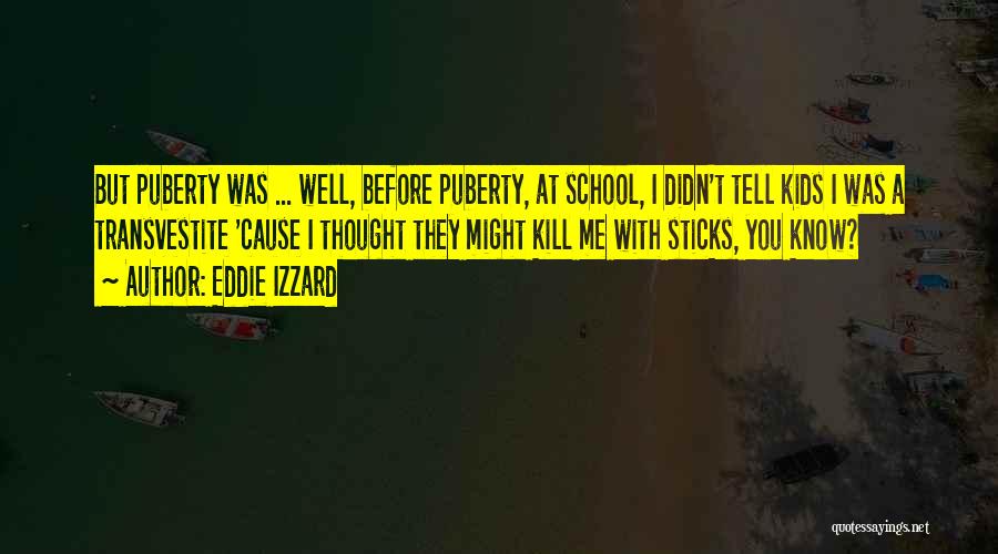 Eddie Izzard Quotes: But Puberty Was ... Well, Before Puberty, At School, I Didn't Tell Kids I Was A Transvestite 'cause I Thought