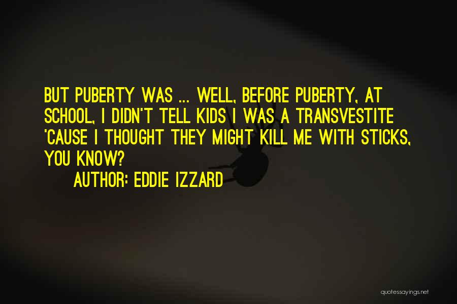 Eddie Izzard Quotes: But Puberty Was ... Well, Before Puberty, At School, I Didn't Tell Kids I Was A Transvestite 'cause I Thought