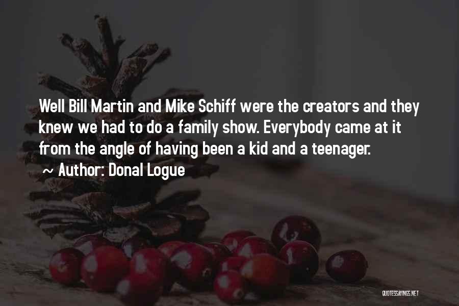 Donal Logue Quotes: Well Bill Martin And Mike Schiff Were The Creators And They Knew We Had To Do A Family Show. Everybody