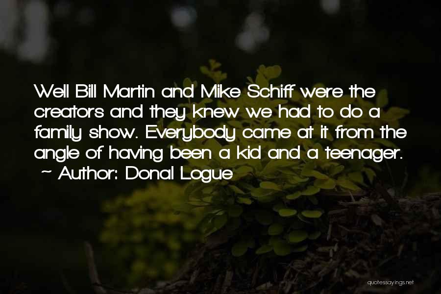 Donal Logue Quotes: Well Bill Martin And Mike Schiff Were The Creators And They Knew We Had To Do A Family Show. Everybody