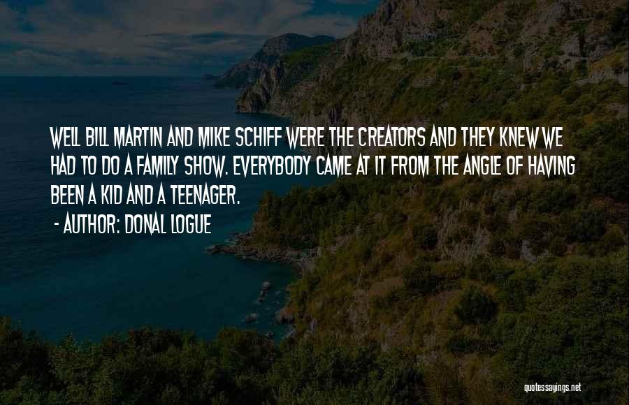 Donal Logue Quotes: Well Bill Martin And Mike Schiff Were The Creators And They Knew We Had To Do A Family Show. Everybody