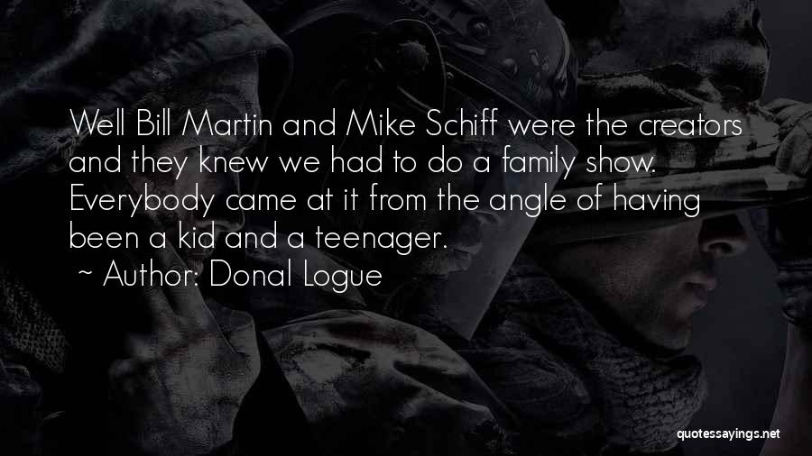 Donal Logue Quotes: Well Bill Martin And Mike Schiff Were The Creators And They Knew We Had To Do A Family Show. Everybody