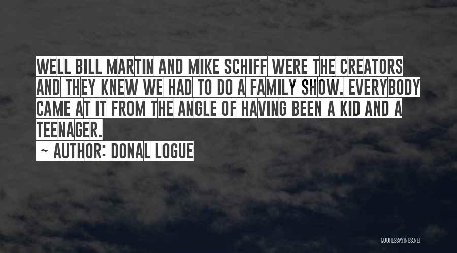 Donal Logue Quotes: Well Bill Martin And Mike Schiff Were The Creators And They Knew We Had To Do A Family Show. Everybody