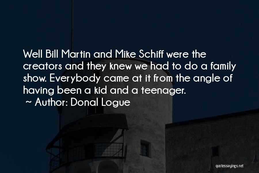 Donal Logue Quotes: Well Bill Martin And Mike Schiff Were The Creators And They Knew We Had To Do A Family Show. Everybody