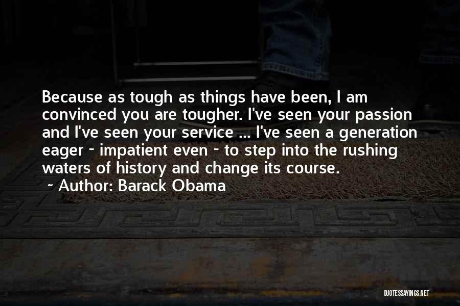 Barack Obama Quotes: Because As Tough As Things Have Been, I Am Convinced You Are Tougher. I've Seen Your Passion And I've Seen
