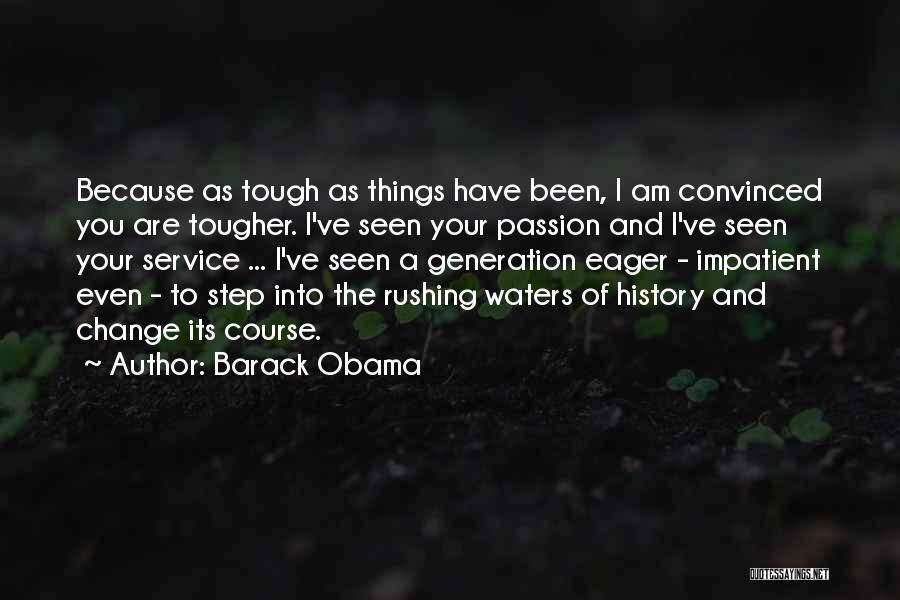 Barack Obama Quotes: Because As Tough As Things Have Been, I Am Convinced You Are Tougher. I've Seen Your Passion And I've Seen