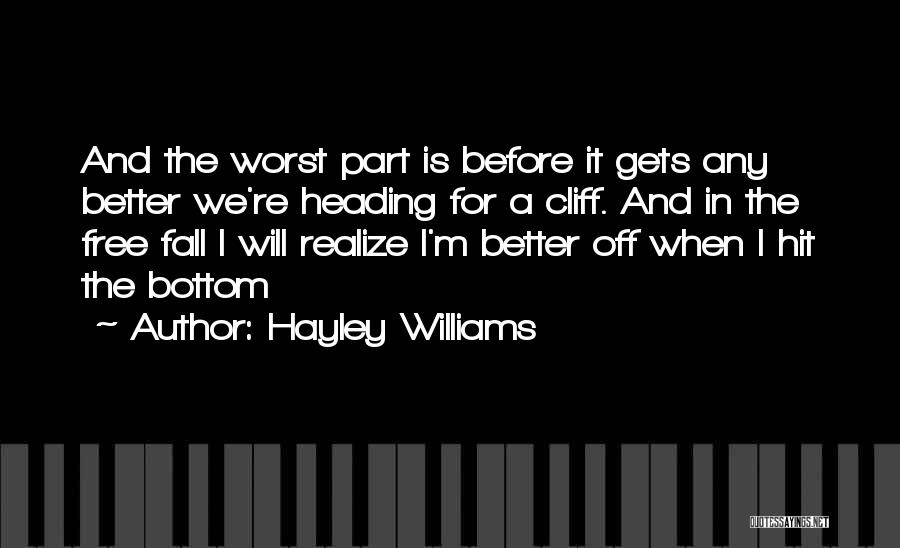 Hayley Williams Quotes: And The Worst Part Is Before It Gets Any Better We're Heading For A Cliff. And In The Free Fall