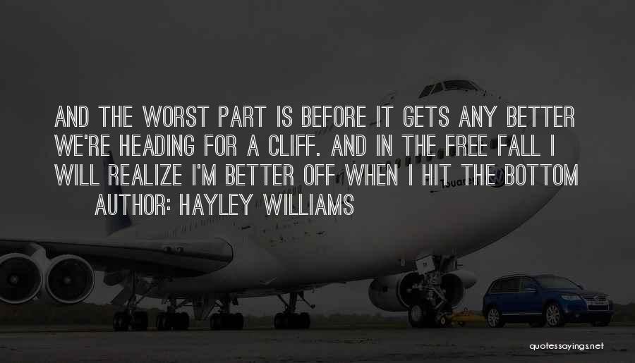 Hayley Williams Quotes: And The Worst Part Is Before It Gets Any Better We're Heading For A Cliff. And In The Free Fall