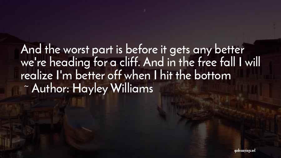 Hayley Williams Quotes: And The Worst Part Is Before It Gets Any Better We're Heading For A Cliff. And In The Free Fall