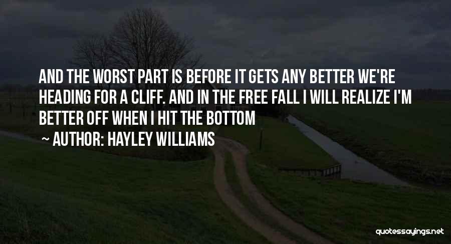 Hayley Williams Quotes: And The Worst Part Is Before It Gets Any Better We're Heading For A Cliff. And In The Free Fall