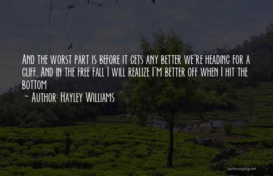 Hayley Williams Quotes: And The Worst Part Is Before It Gets Any Better We're Heading For A Cliff. And In The Free Fall