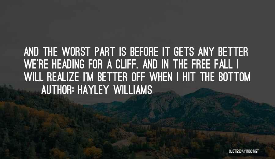 Hayley Williams Quotes: And The Worst Part Is Before It Gets Any Better We're Heading For A Cliff. And In The Free Fall