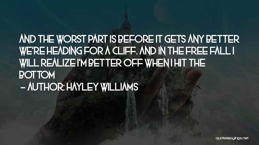 Hayley Williams Quotes: And The Worst Part Is Before It Gets Any Better We're Heading For A Cliff. And In The Free Fall