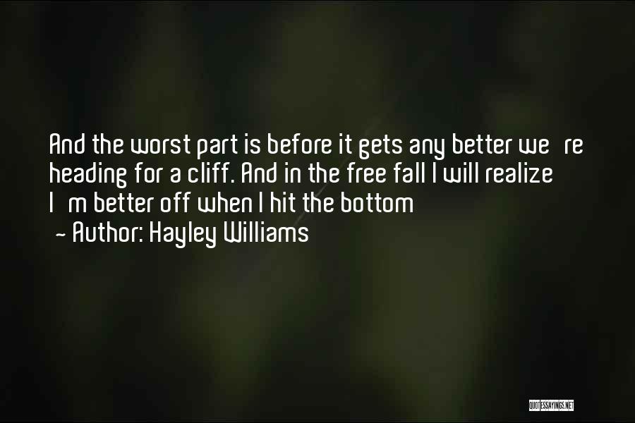 Hayley Williams Quotes: And The Worst Part Is Before It Gets Any Better We're Heading For A Cliff. And In The Free Fall