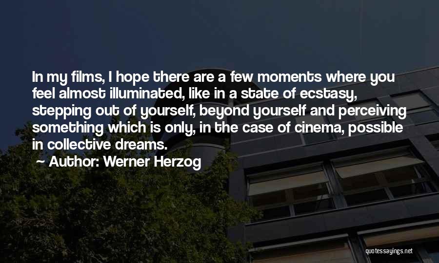 Werner Herzog Quotes: In My Films, I Hope There Are A Few Moments Where You Feel Almost Illuminated, Like In A State Of