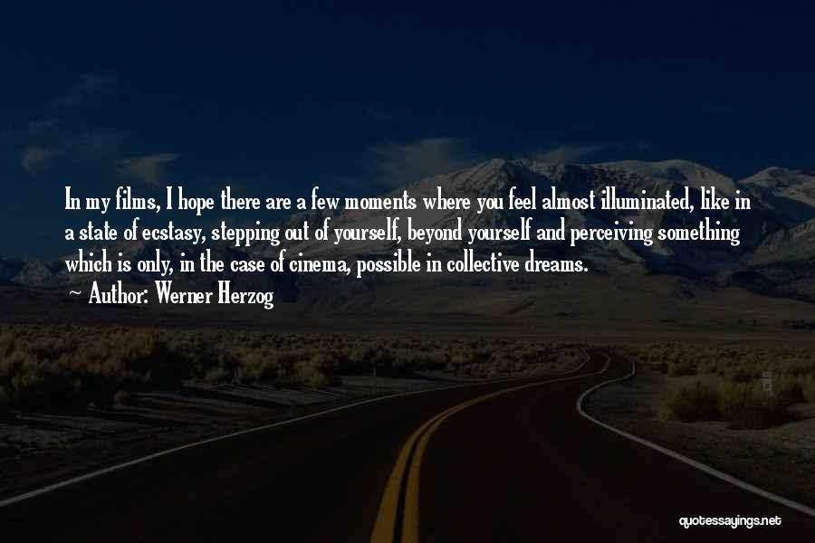 Werner Herzog Quotes: In My Films, I Hope There Are A Few Moments Where You Feel Almost Illuminated, Like In A State Of