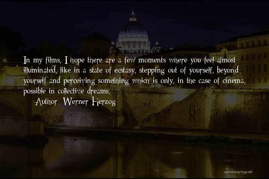 Werner Herzog Quotes: In My Films, I Hope There Are A Few Moments Where You Feel Almost Illuminated, Like In A State Of