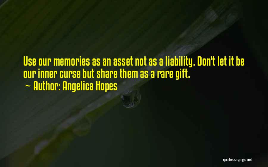 Angelica Hopes Quotes: Use Our Memories As An Asset Not As A Liability. Don't Let It Be Our Inner Curse But Share Them