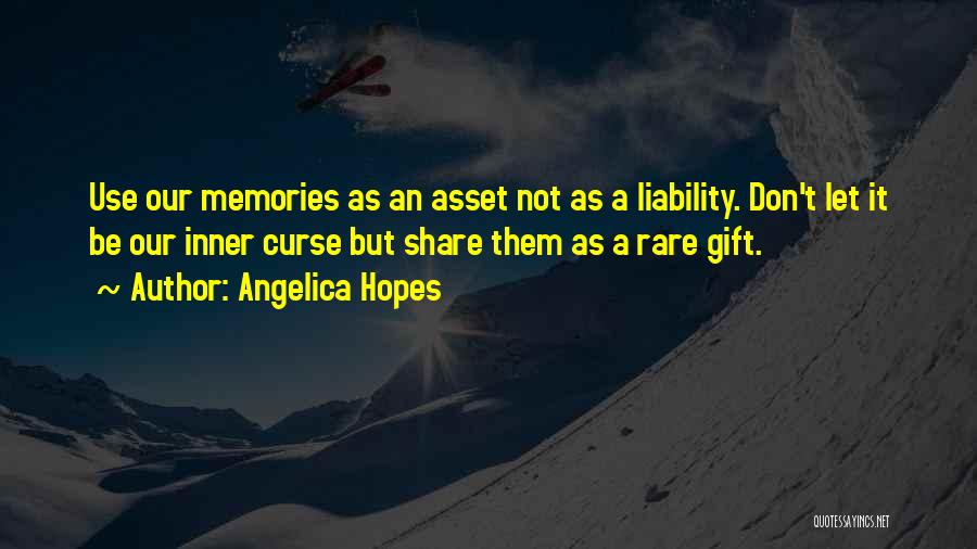 Angelica Hopes Quotes: Use Our Memories As An Asset Not As A Liability. Don't Let It Be Our Inner Curse But Share Them