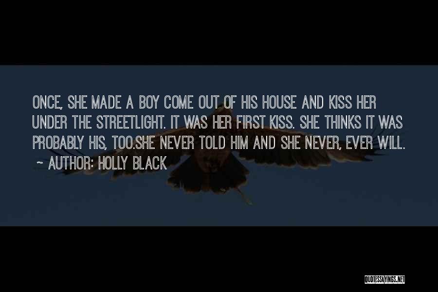 Holly Black Quotes: Once, She Made A Boy Come Out Of His House And Kiss Her Under The Streetlight. It Was Her First