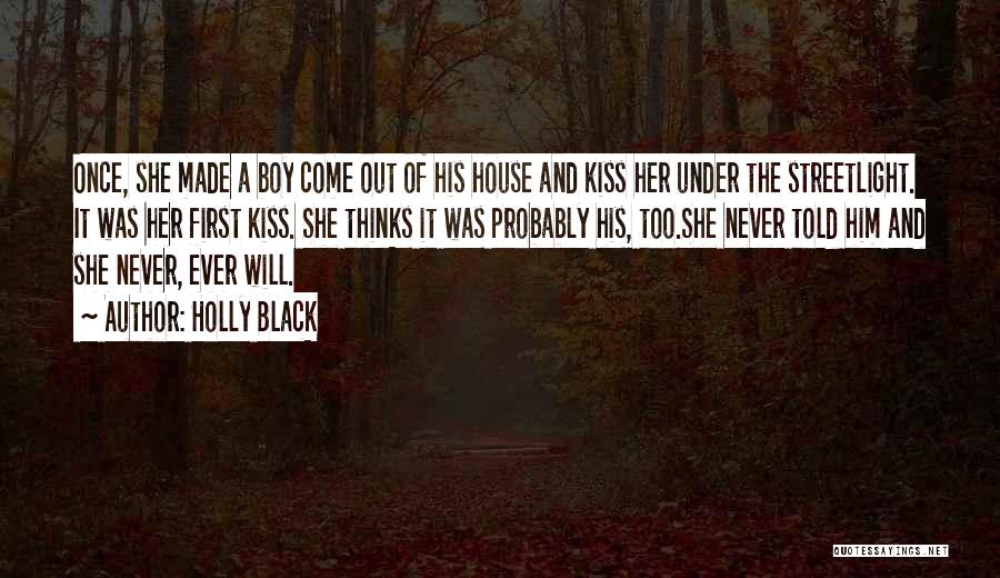 Holly Black Quotes: Once, She Made A Boy Come Out Of His House And Kiss Her Under The Streetlight. It Was Her First